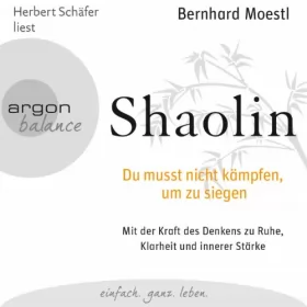 Bernhard Moestl: Shaolin: Du musst nicht kämpfen, um zu siegen