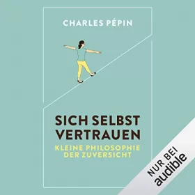 Charles Pépin: Sich selbst vertrauen: Kleine Philosophie der Zuversicht