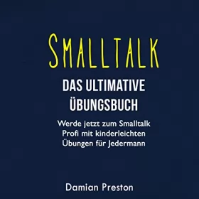 Damian Preston: Smalltalk - Das ultimative Übungsbuch: Werde jetzt zum Smalltalk Profi mit kinderleichten Übungen für Jedermann