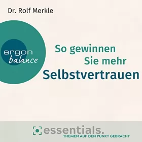 Rolf Merkle: So gewinnen Sie mehr Selbstvertrauen: Essentials. Themen auf den Punkt gebracht