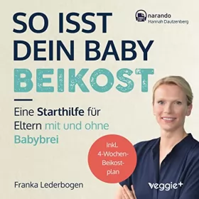 Franka Lederbogen: So isst dein Baby Beikost: Eine Starthilfe für Eltern – mit und ohne Babybrei - Das Grundlagenbuch für den Beikoststart - Inklusive 4-Wochen-Anleitung