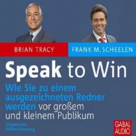 Brian Tracy, Frank M. Scheelen: Speak to Win: Wie Sie zu einem ausgezeichneten Redner werden vor großem und kleinem Publikum