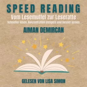 Aiman Demircan: SPEED READING - vom Lesemuffel zur Leseratte: Schneller lesen, Konzentration steigern und besser lernen: 