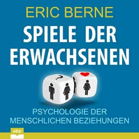 Eric Berne: Spiele der Erwachsenen: Psychologie der menschlichen Beziehungen