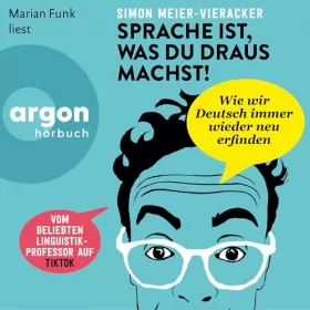 Simon Meier-Vieracker: Sprache ist, was du draus machst!: Wie wir Deutsch immer wieder neu erfinden