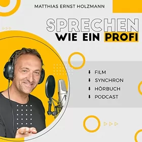 Matthias Ernst Holzmann: Sprechen wie ein Profi: Besser sprechen lernen mit Hörbuchsprecher Matthias Ernst Holzmann