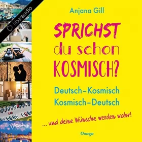 Anjana Gill: Sprichst du schon kosmisch?: Deutsch - Kosmisch, Kosmisch - Deutsch ...und deine Wünsche werden wahr