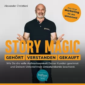 Alexander Christiani: Story Magic / Gehört / Verstanden / Gekauft: Wie Du die volle Aufmerksamkeit Deiner Kunden gewinnst und Deinem Unternehmen Umsatzrekorde bescherst