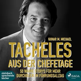 Gunar M. Michael: Tacheles aus der Chefetage: 50 wahre Storys für mehr Durchblick im Führungsalltag