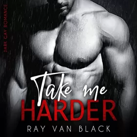 Ray van Black: Take me harder. Dark Gay Romance: Take me 1