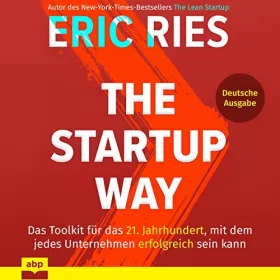 Eric Ries: The Startup Way: Das Toolkit für das 21. Jahrhundert, mit dem jedes Unternehmen erfolgreich sein kann