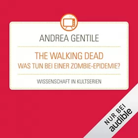 Andrea Gentile: The Walking Dead - Was tun bei einer Zombie-Epidemie?: Wissenschaft in Kultserien