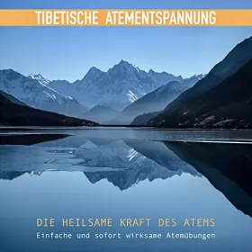 Abhamani Ajash: Tibetische Atementspannung - Einfache und sofort wirksame Atemübungen: Die heilsame Kraft des Atems für Anfänger und Fortgeschrittene