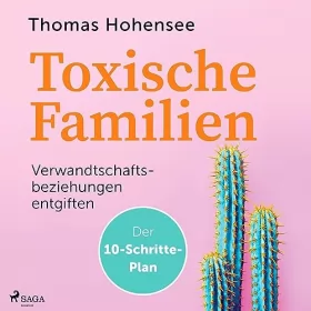 Thomas Hohensee: Toxische Familien: Verwandtschaftsbeziehungen entgiften. Der 10-Schritte-Plan