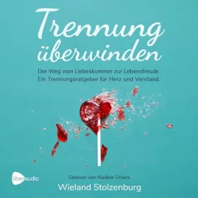 Wieland Stolzenburg: Trennung überwinden: Der Weg vom Liebeskummer zur Lebensfreude. Ein Trennungsratgeber für Herz und Verstand.