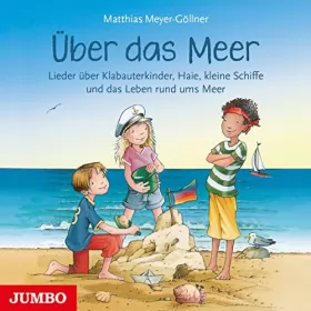 Matthias Meyer-Göllner: Über das Meer: Lieder über Klabauterkinder, Haie, kleine Schiffe und das Leben rund ums Meer