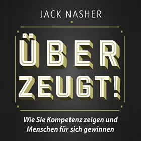 Jack Nasher: Überzeugt! Wie Sie Kompetenz zeigen und Menschen für sich gewinnen: 