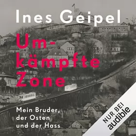 Ines Geipel: Umkämpfte Zone: Mein Bruder, der Osten und der Hass