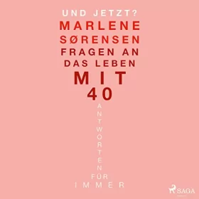 Marlene Sørensen: Und jetzt?: Fragen an das Leben mit 40 - Antworten für immer