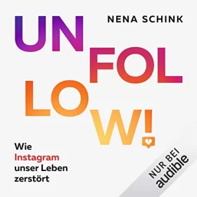 Nena Schink: Unfollow!: Wie Instagram unser Leben zerstört