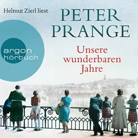 Peter Prange: Unsere wunderbaren Jahre: Ein deutschess Märchen