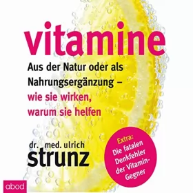Ulrich Strunz: Vitamine - Aus der Natur oder als Nahrungsergänzung: Wie sie wirken, warum sie helfen