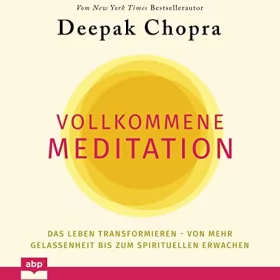Deepak Chopra: Vollkommene Meditation: Das Leben transformieren - von mehr Gelassenheit bis zum spirituellen Erwachen