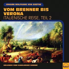 Johann Wolfgang von Goethe: Vom Brenner bis Verona: Italienische Reise 2