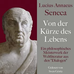 Lucius Annaeus Seneca: Von der Kürze des Lebens - De brevitate vitae: Ein philosophisches Meisterwerk der Weltliteratur aus den "Dialogen"