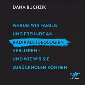 Dana Buchzik: Warum wir Familie und Freunde an radikale Ideologien verlieren - und wie wir sie zurückholen können: 