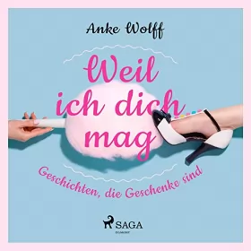 Anke Wolff: Weil ich dich mag: Geschichten, die Geschenke sind