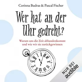 Corinna Budras, Pascal Fischer: Wer hat an der Uhr gedreht? Warum uns die Zeit abhandenkommt und wie wir sie zurückgewinnen: 