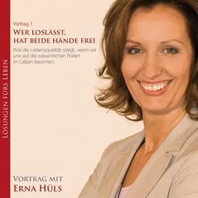 Erna Hüls: Wer loslässt, hat beide Hände frei: Wie die Lebensqualität steigt, wenn wir uns auf die wesentlichen Rollen im Leben besinnen