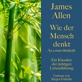 James Allen: Wie der Mensch denkt - As a man thinketh: Ein Klassiker der richtigen Lebensführung