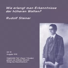Rudolf Steiner: Wie erlangt man Erkenntnisse der höheren Welten: 