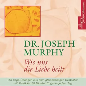 Joseph Murphy: Wie uns die Liebe heilt: 