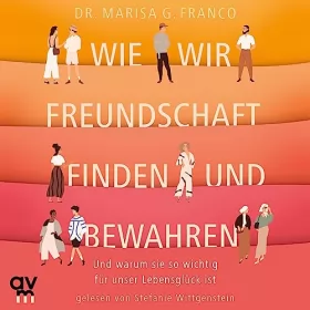 Marisa Franco, Elisabeth Liebl - Übersetzer: Wie wir Freundschaft finden und bewahren: Und warum sie so wichtig für unser Lebensglück ist