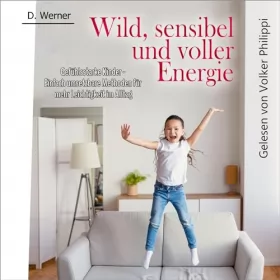 D. Werner: Wild, sensibel und voller Energie - Gefühlsstarke Kinder: Einfach umsetzbare Methoden für mehr Leichtigkeit im Alltag