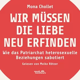 Mona Chollet: Wir müssen die Liebe neu erfinden: Wie das Patriarchat heterosexuelle Beziehungen sabotiert