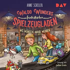 Anne Scheller: Wo Wünsche wahr werden: Waldo Wunders fantastischer Spielzeugladen 2