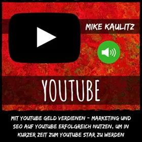 Mike Kaulitz: YouTube: Mit YouTube Geld verdienen: Marketing und Seo auf YouTube erfolgreich nutzen, um in kurzer Zeit zum YouTube Star zu werden