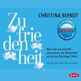 Christina Berndt: Zufriedenheit: Wie man sie erreicht und warum sie lohnender ist als das flüchtige Glück