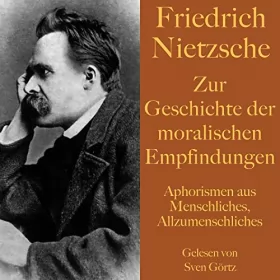 Friedrich Nietzsche: Zur Geschichte der moralischen Empfindungen: Aphorismen aus "Menschliches, Allzumenschliches"