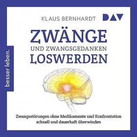 Klaus Bernhardt: Zwänge und Zwangsgedanken loswerden: Zwangsstörungen ohne Medikamente und Konfrontation schnell und dauerhaft überwinden