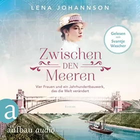 Lena Johannson: Zwischen den Meeren - Vier Frauen und ein Jahrhundertbauwerk, das die Welt verändert: Nord-Ostsee-Saga 1