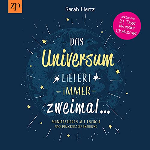 Sarah Hertz: Das Universum liefert immer zweimal - Manifestieren mit Energie nach dem Gesetz der Anziehung: Inklusive 21 Tage Wunder Challenge