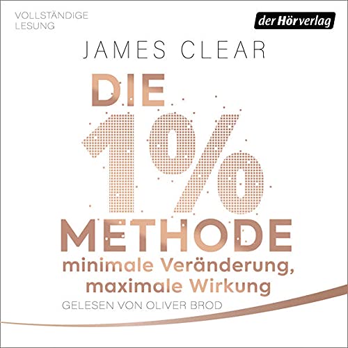James Clear: Die 1%-Methode - Minimale Veränderung, maximale Wirkung: Mit kleinen Gewohnheiten jedes Ziel erreichen