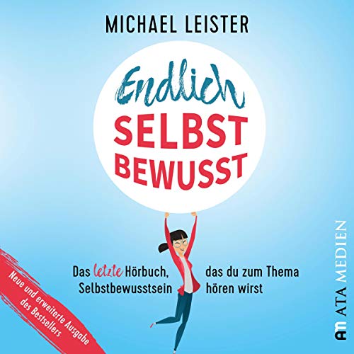 Michael Leister: Endlich selbstbewusst!: Das letzte Hörbuch, das du zum Thema Selbstbewusstsein hören wirst
