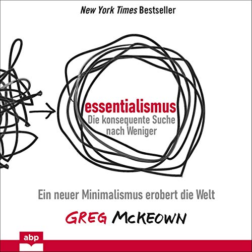 Greg McKeown: Essentialismus - Die konsequente Suche nach Weniger: Ein neuer Minimalismus erobert die Welt
