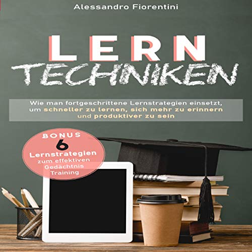 Alessandro Fiorentini: Lerntechniken: Wie man fortgeschrittene Lernstrategien einsetzt, um schneller zu lernen, sich mehr zu erinnern und produktiver zu sein